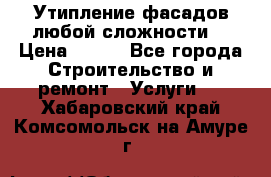 Утипление фасадов любой сложности! › Цена ­ 100 - Все города Строительство и ремонт » Услуги   . Хабаровский край,Комсомольск-на-Амуре г.